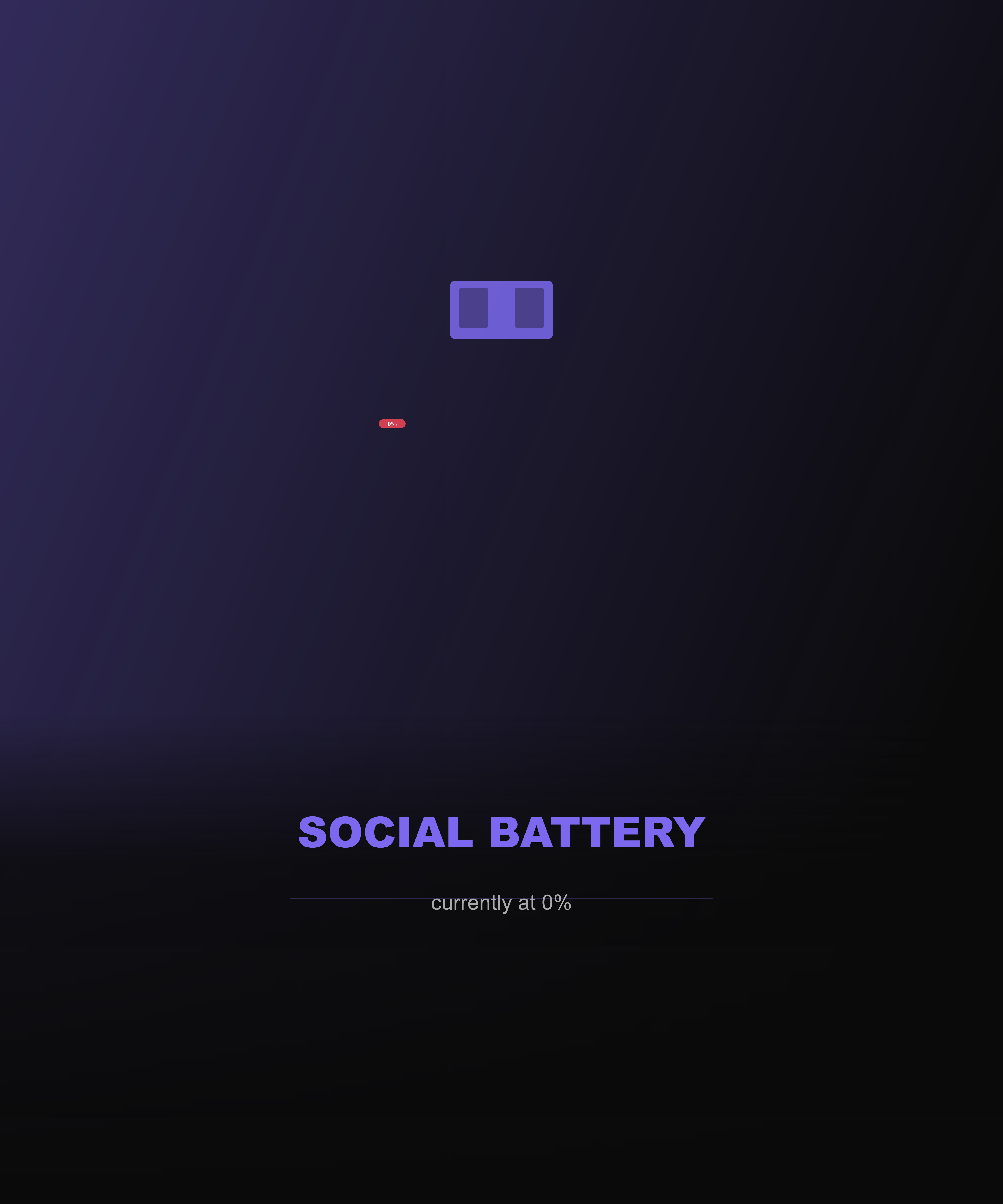 SOCIAL BATTERY: 0%